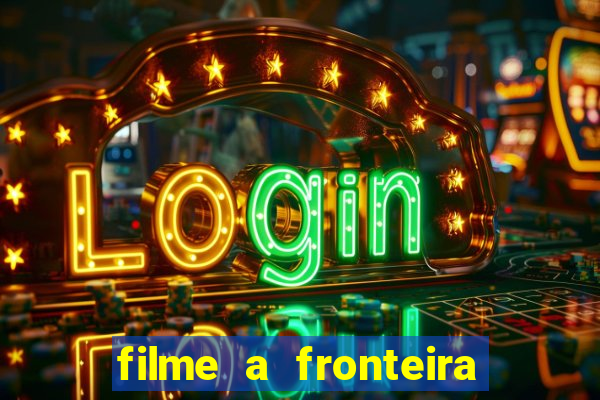 filme a fronteira 2007 completo dublado